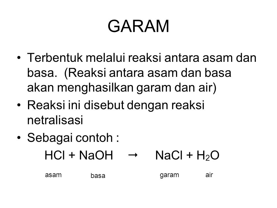 GARAM Terbentuk melalui reaksi antara asam dan basa. (Reaksi antara asam dan basa akan menghasilkan garam dan air)