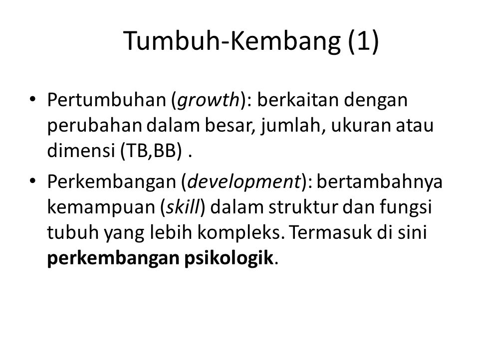 Tumbuh-Kembang (1) Pertumbuhan (growth): berkaitan dengan perubahan dalam besar, jumlah, ukuran atau dimensi (TB,BB) .