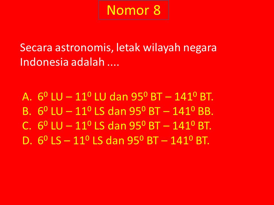 Nomor 8 Secara astronomis, letak wilayah negara Indonesia adalah ....