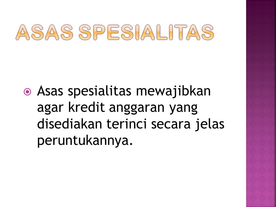 Asas Spesialitas Asas spesialitas mewajibkan agar kredit anggaran yang disediakan terinci secara jelas peruntukannya.