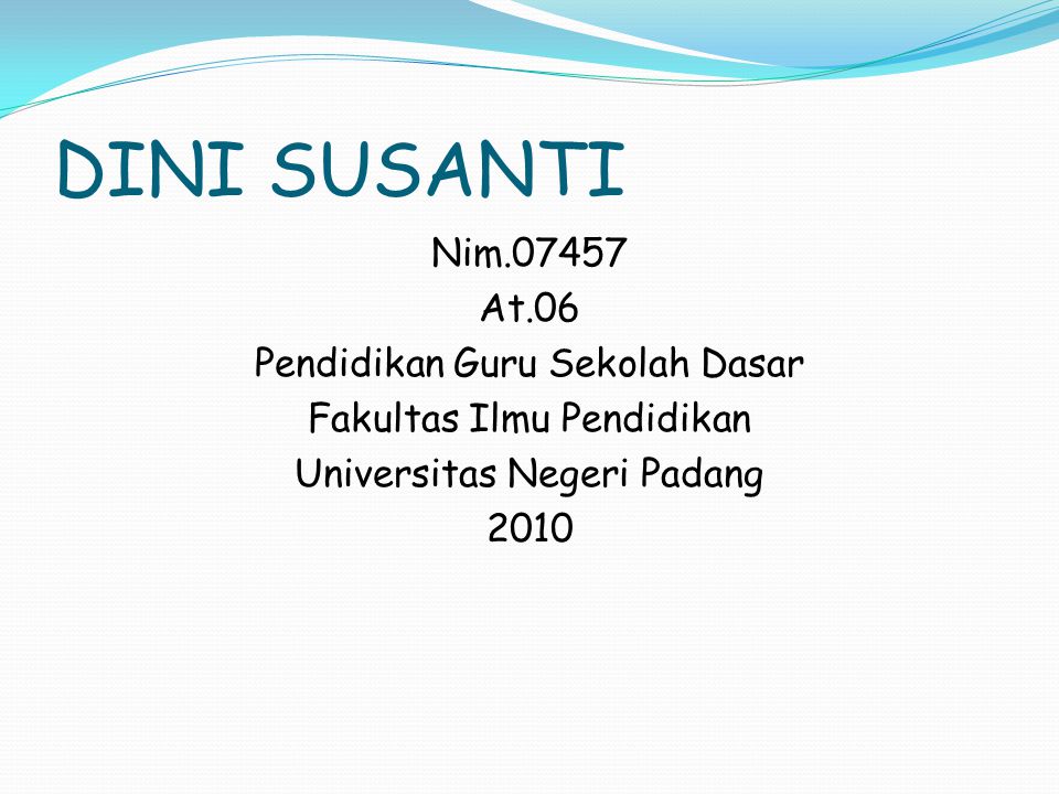DINI SUSANTI Nim At.06 Pendidikan Guru Sekolah Dasar Fakultas Ilmu Pendidikan Universitas Negeri Padang 2010
