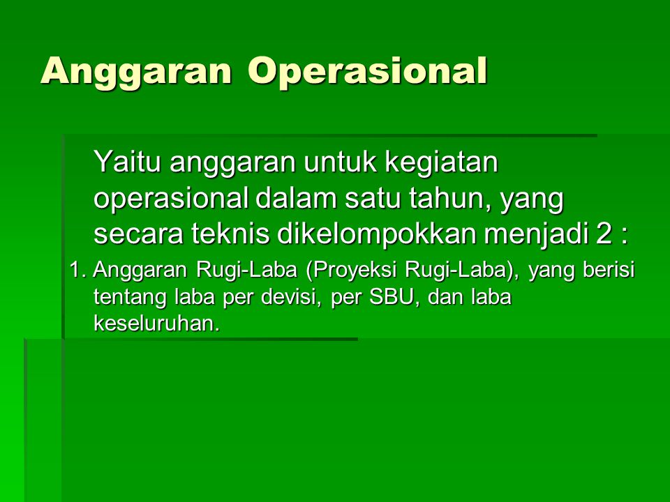 Anggaran Operasional Yaitu anggaran untuk kegiatan operasional dalam satu tahun, yang secara teknis dikelompokkan menjadi 2 :