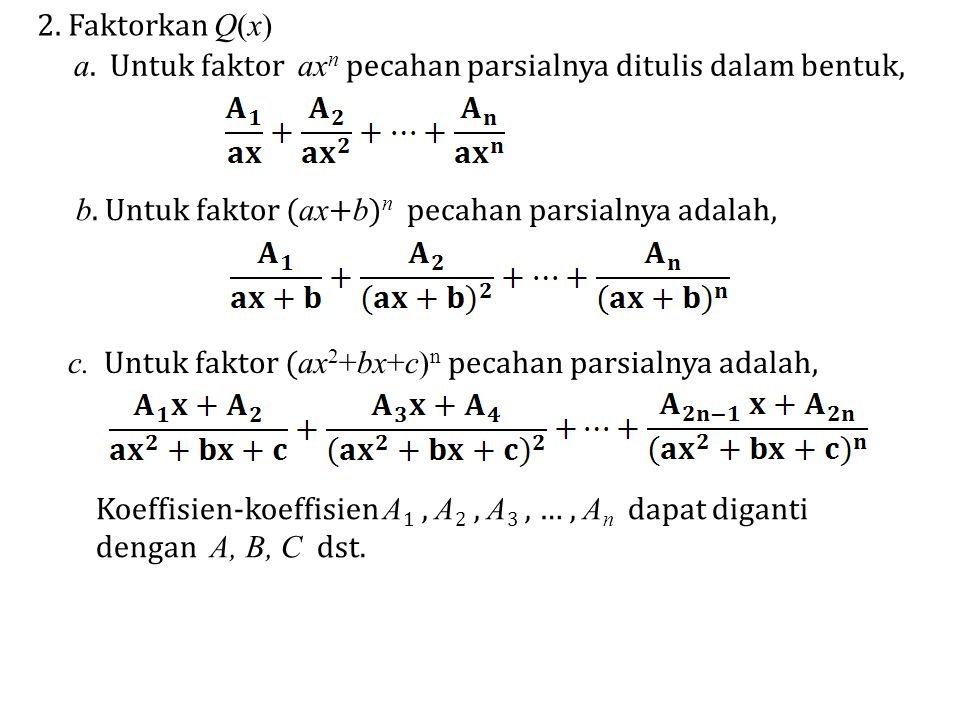2. Faktorkan Q(x) a. Untuk faktor axn pecahan parsialnya ditulis dalam bentuk, b. Untuk faktor (ax+b)n pecahan parsialnya adalah,