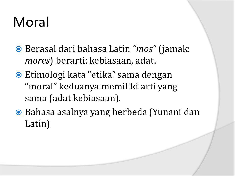 Moral Berasal dari bahasa Latin mos (jamak: mores) berarti: kebiasaan, adat.