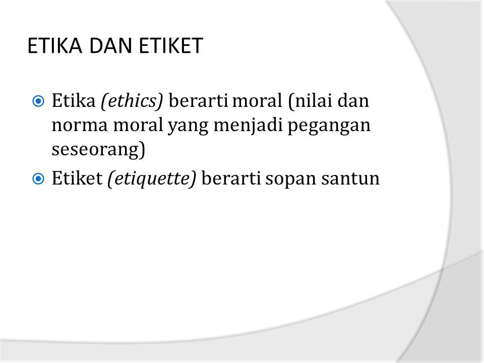 ETIKA DAN ETIKET Etika (ethics) berarti moral (nilai dan norma moral yang menjadi pegangan seseorang)