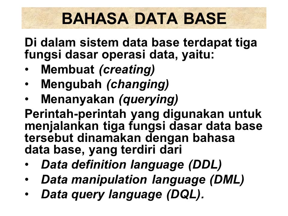 BAHASA DATA BASE Di dalam sistem data base terdapat tiga fungsi dasar operasi data, yaitu: Membuat (creating)