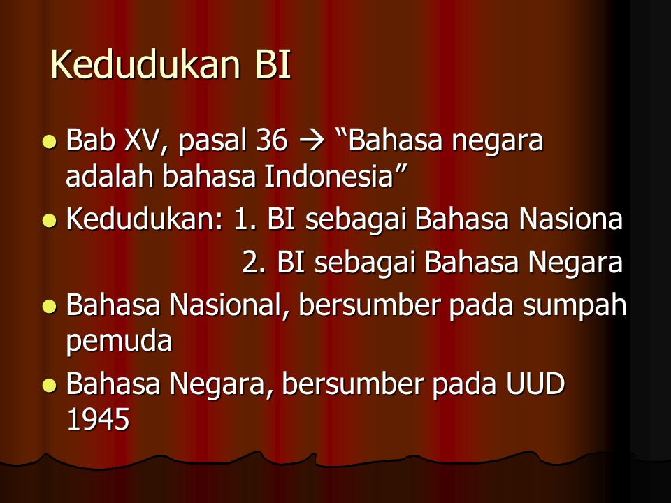 Kedudukan BI Bab XV, pasal 36  Bahasa negara adalah bahasa Indonesia Kedudukan: 1. BI sebagai Bahasa Nasiona.