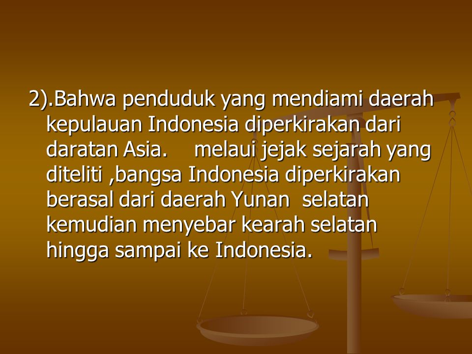 2).Bahwa penduduk yang mendiami daerah kepulauan Indonesia diperkirakan dari daratan Asia.