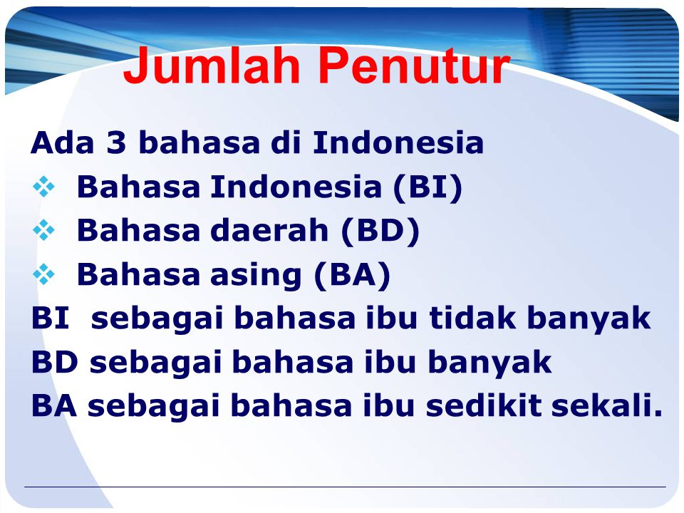 Jumlah Penutur Ada 3 bahasa di Indonesia Bahasa Indonesia (BI)