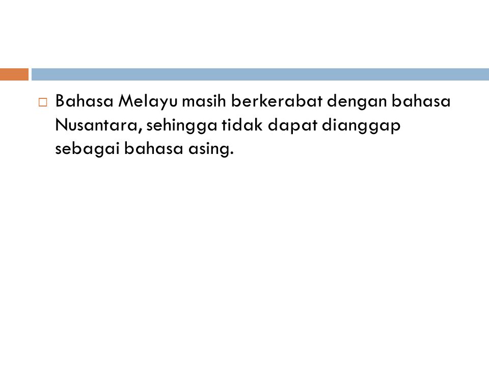 Bahasa Melayu masih berkerabat dengan bahasa Nusantara, sehingga tidak dapat dianggap sebagai bahasa asing.