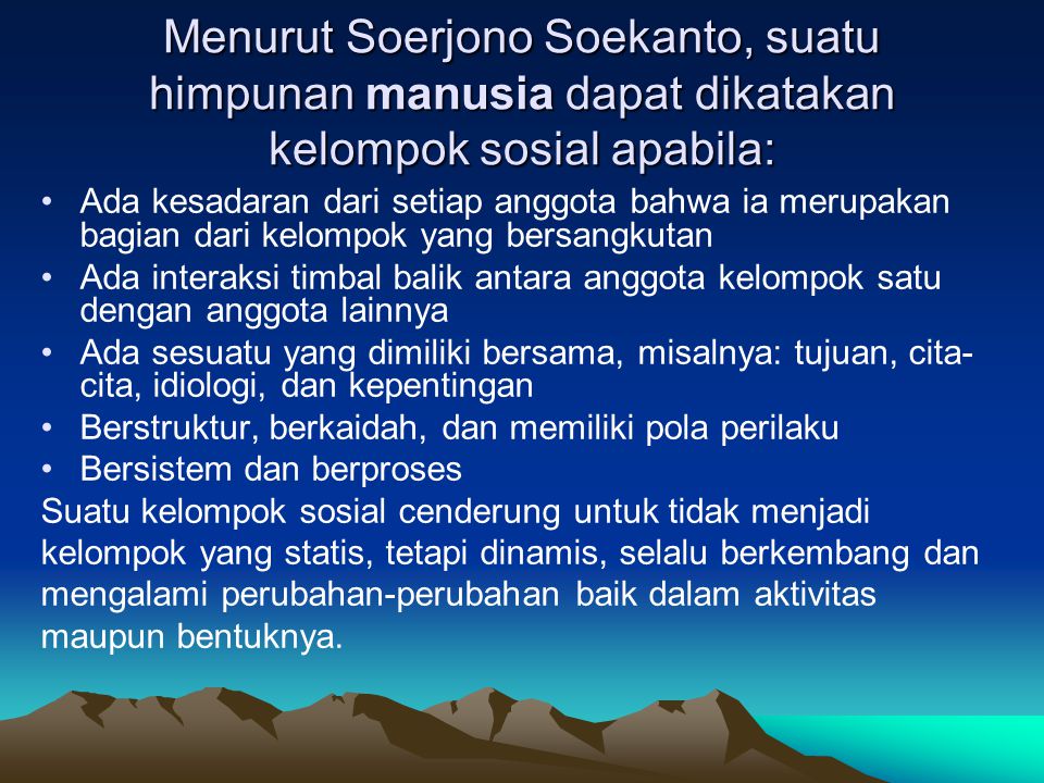 Menurut Soerjono Soekanto, suatu himpunan manusia dapat dikatakan kelompok sosial apabila: