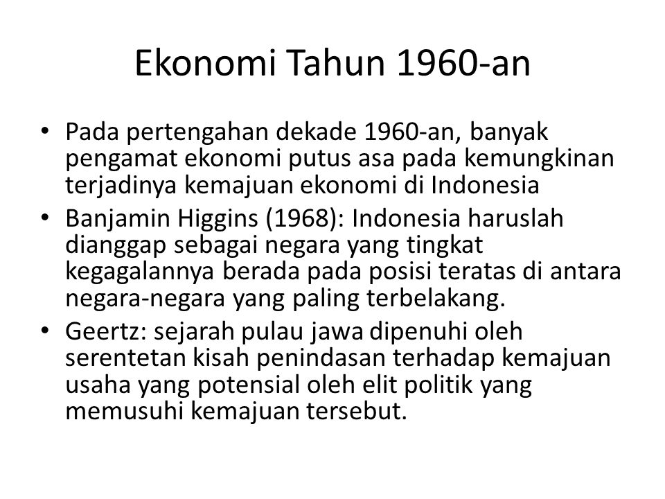 Ekonomi Tahun 1960-an Pada pertengahan dekade 1960-an, banyak pengamat ekonomi putus asa pada kemungkinan terjadinya kemajuan ekonomi di Indonesia.