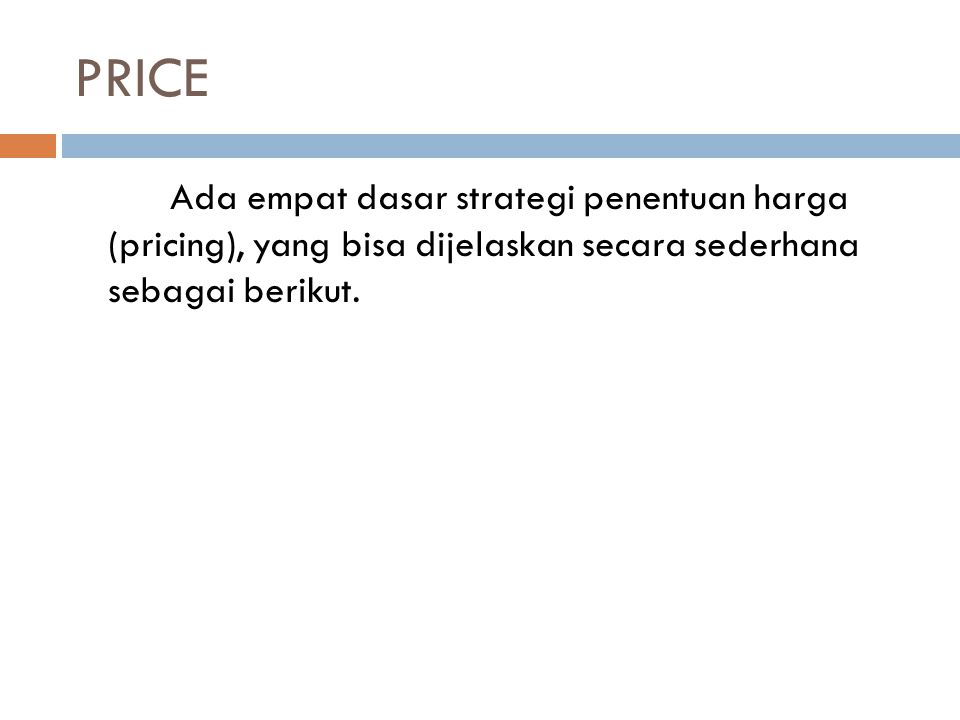PRICE Ada empat dasar strategi penentuan harga (pricing), yang bisa dijelaskan secara sederhana sebagai berikut.