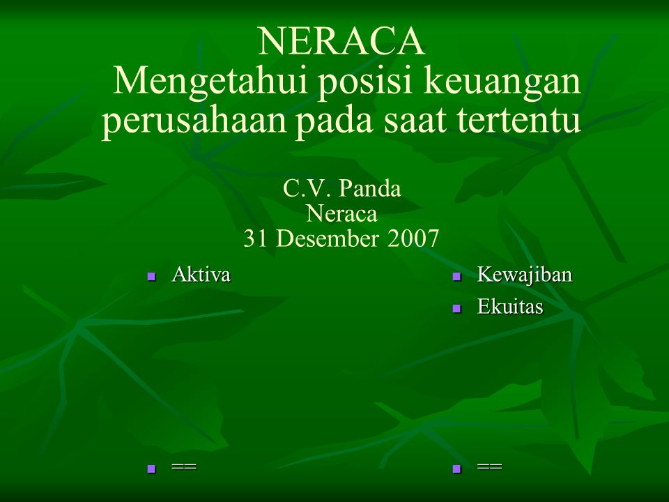 NERACA Mengetahui posisi keuangan perusahaan pada saat tertentu C. V
