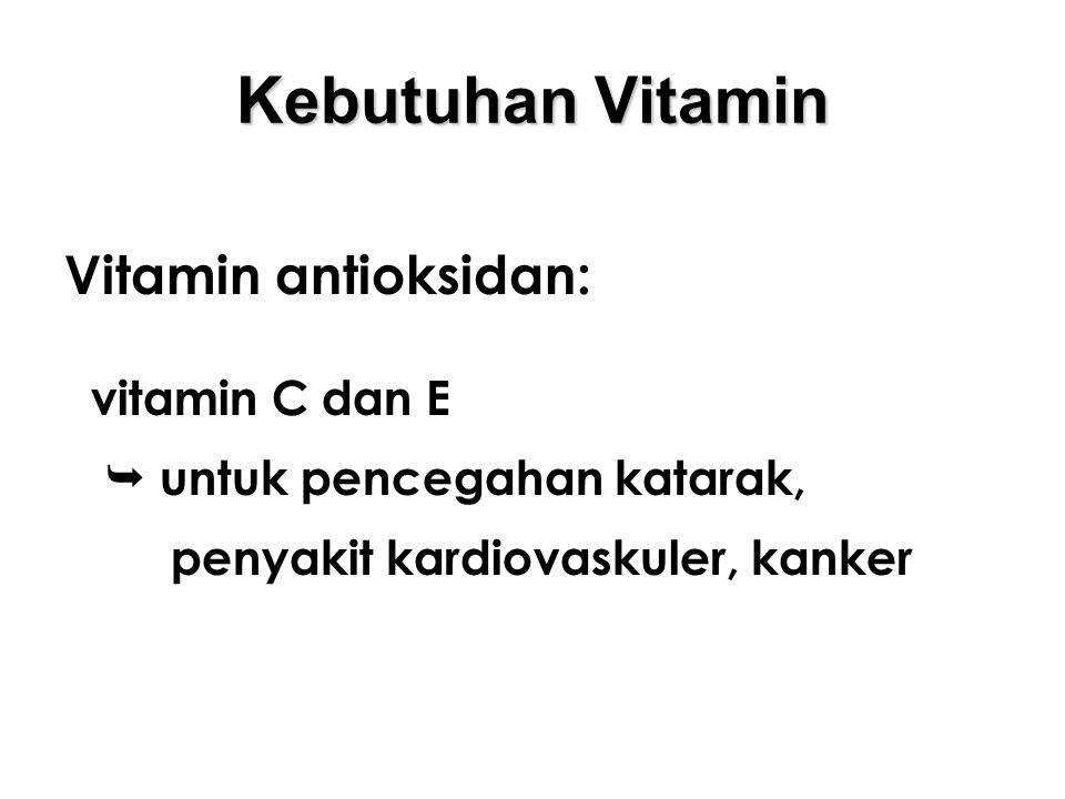 Kebutuhan Vitamin Vitamin antioksidan: vitamin C dan E