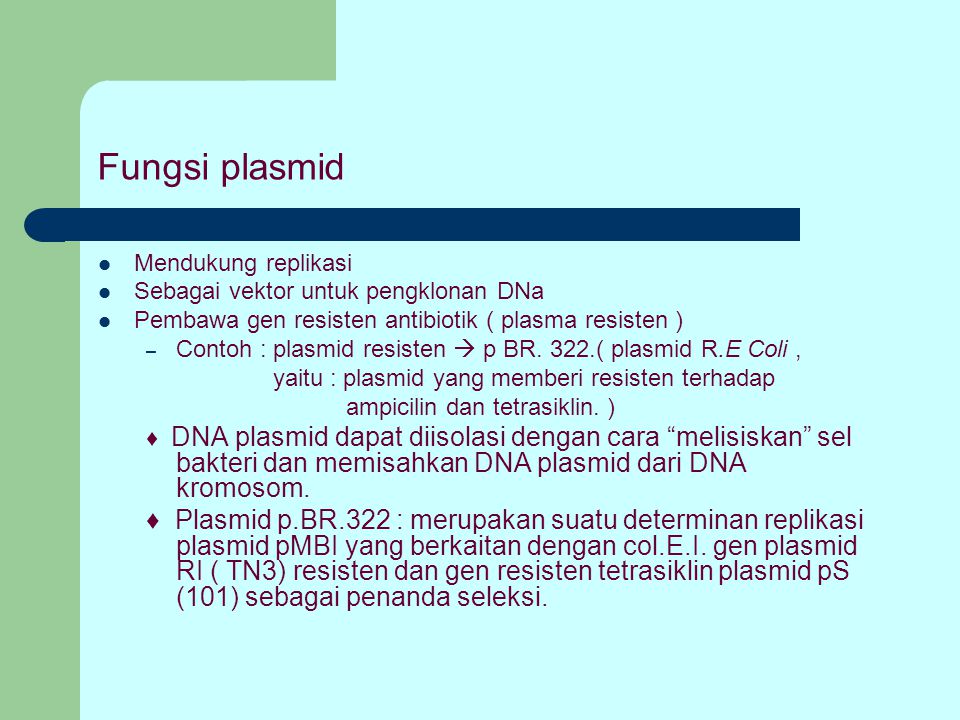 Fungsi plasmid Mendukung replikasi. Sebagai vektor untuk pengklonan DNa. Pembawa gen resisten antibiotik ( plasma resisten )