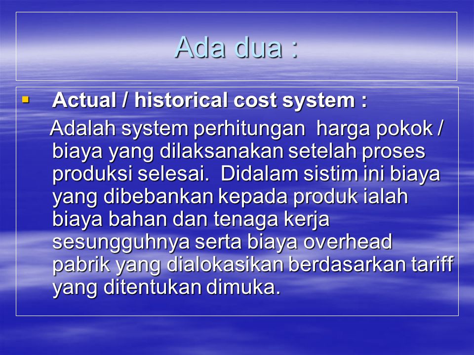 Ada dua : Actual / historical cost system :