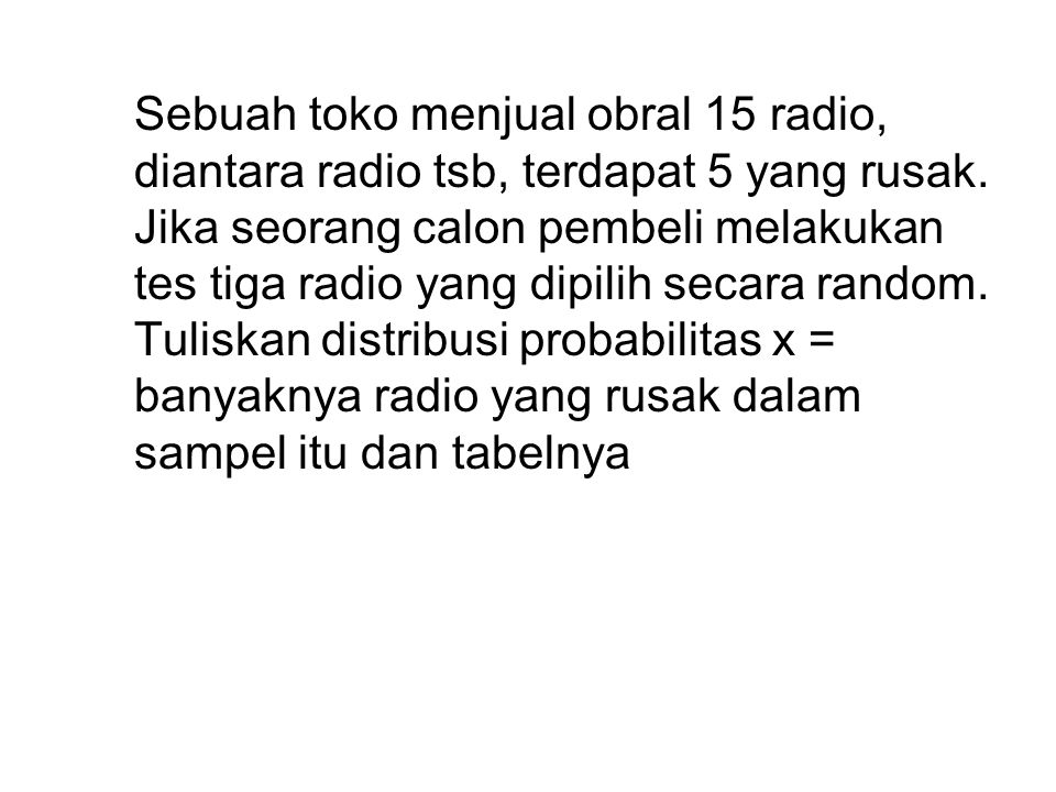 Sebuah toko menjual obral 15 radio, diantara radio tsb, terdapat 5 yang rusak.