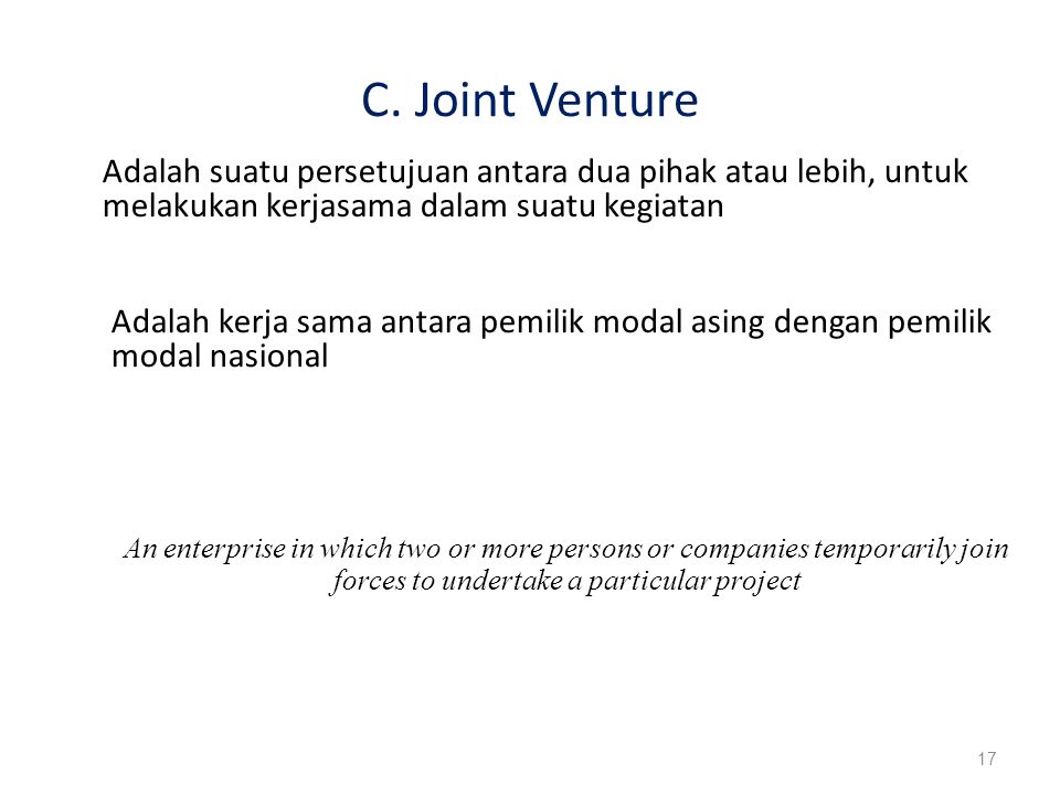 C. Joint Venture Adalah suatu persetujuan antara dua pihak atau lebih, untuk melakukan kerjasama dalam suatu kegiatan.