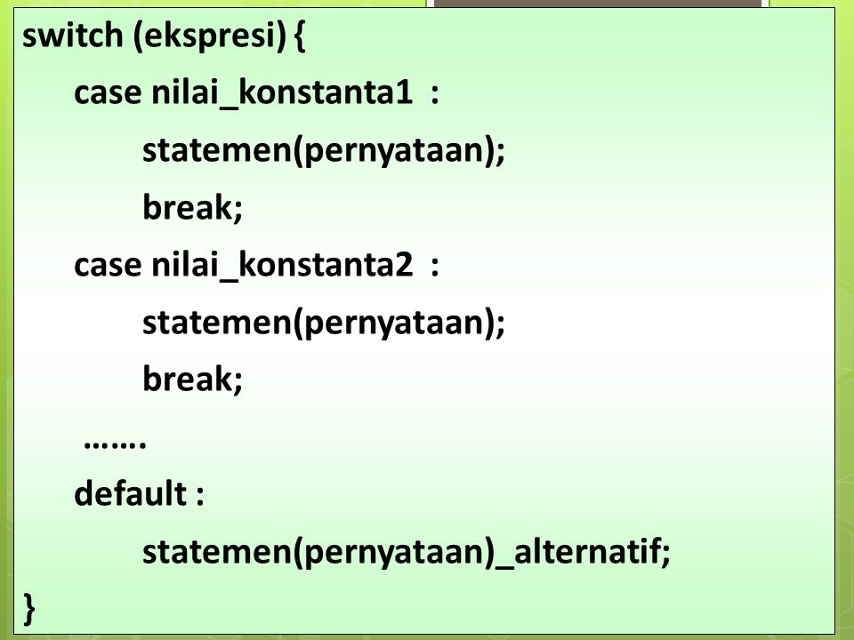 switch (ekspresi) { case nilai_konstanta1 : statemen(pernyataan); break; case nilai_konstanta2 :