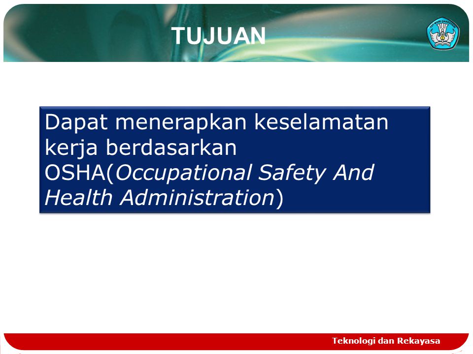 TUJUAN Dapat menerapkan keselamatan kerja berdasarkan OSHA(Occupational Safety And Health Administration)