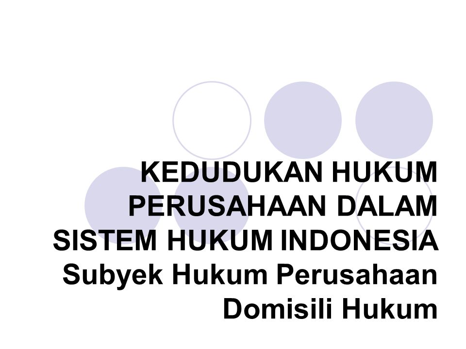 KEDUDUKAN HUKUM PERUSAHAAN DALAM SISTEM HUKUM INDONESIA Subyek Hukum Perusahaan Domisili Hukum