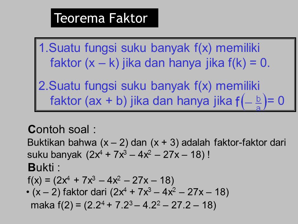 Teorema Faktor 1.Suatu fungsi suku banyak f(x) memiliki faktor (x – k) jika dan hanya jika f(k) = 0.