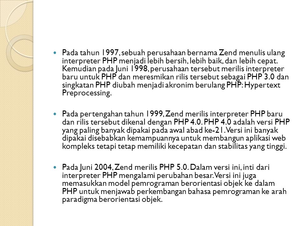Pada tahun 1997, sebuah perusahaan bernama Zend menulis ulang interpreter PHP menjadi lebih bersih, lebih baik, dan lebih cepat. Kemudian pada Juni 1998, perusahaan tersebut merilis interpreter baru untuk PHP dan meresmikan rilis tersebut sebagai PHP 3.0 dan singkatan PHP diubah menjadi akronim berulang PHP: Hypertext Preprocessing.