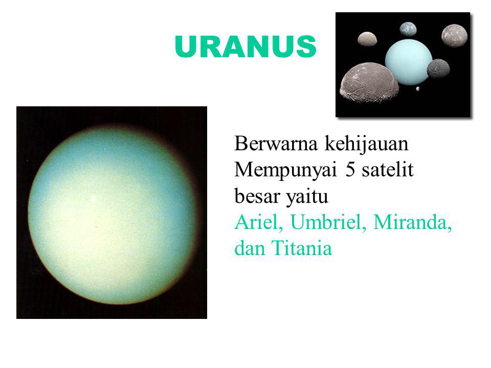 URANUS Berwarna kehijauan Mempunyai 5 satelit besar yaitu