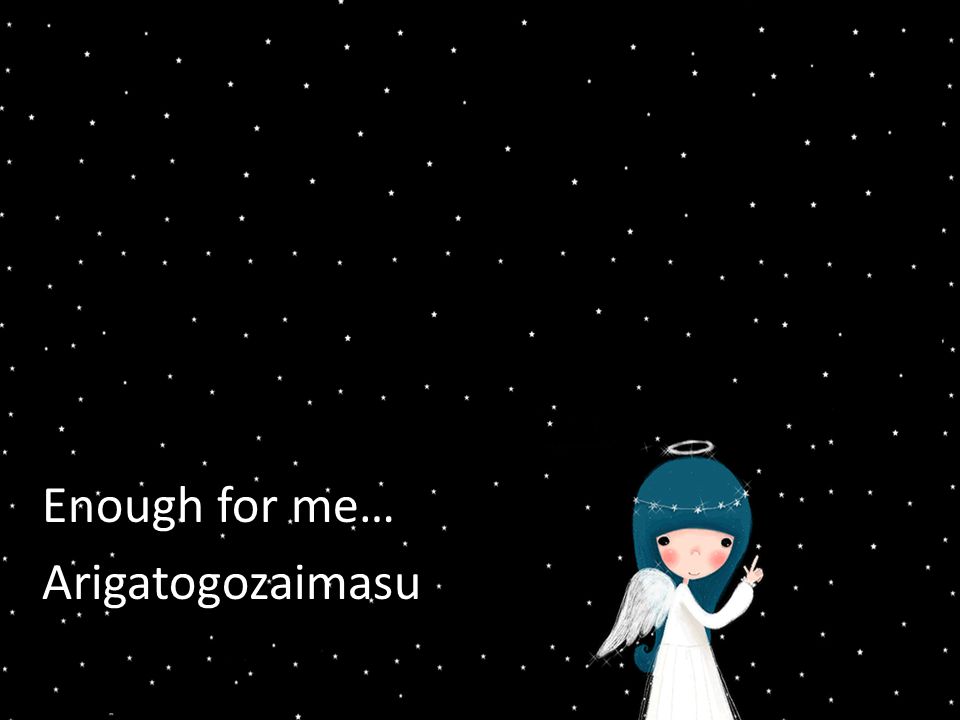 Enough for me… Arigatogozaimasu