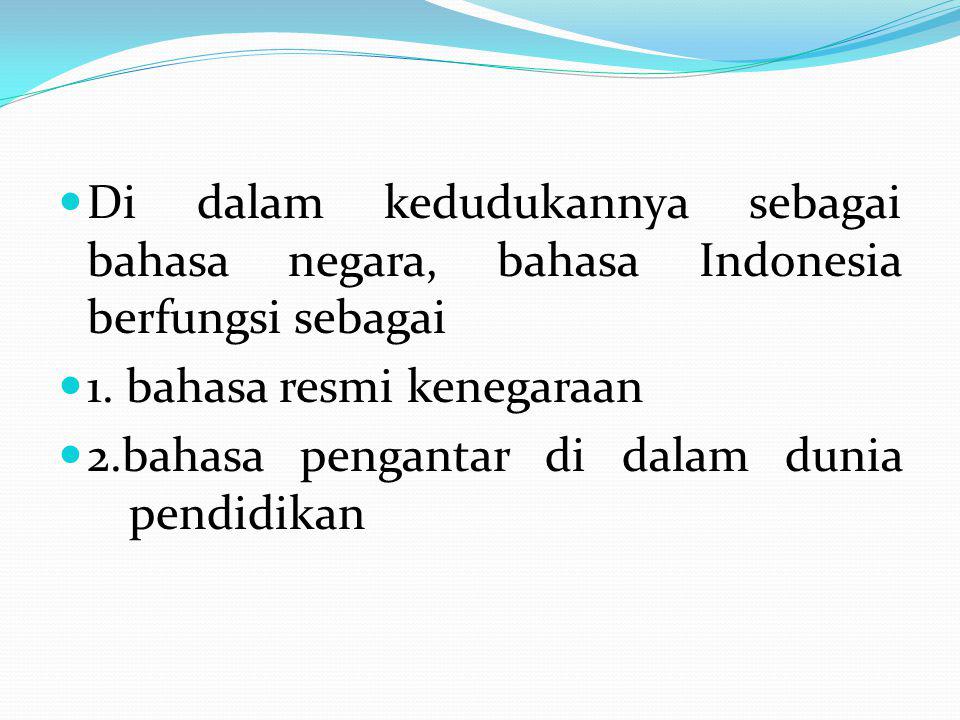 Di dalam kedudukannya sebagai bahasa negara, bahasa Indonesia berfungsi sebagai