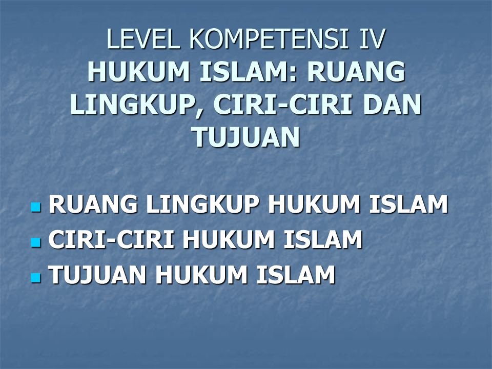 LEVEL KOMPETENSI IV HUKUM ISLAM: RUANG LINGKUP, CIRI-CIRI DAN TUJUAN