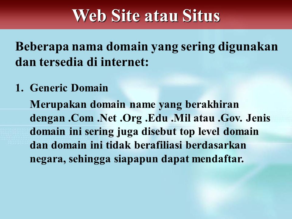 Web Site atau Situs Beberapa nama domain yang sering digunakan dan tersedia di internet: 1. Generic Domain.