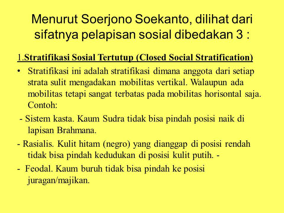 Menurut Soerjono Soekanto, dilihat dari sifatnya pelapisan sosial dibedakan 3 :