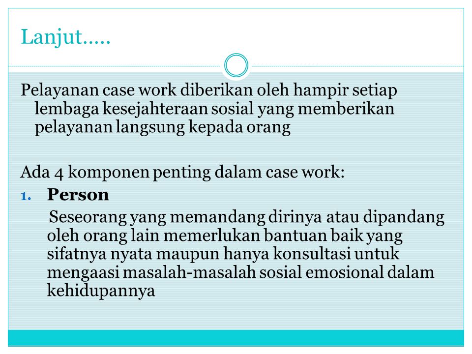 Lanjut….. Pelayanan case work diberikan oleh hampir setiap lembaga kesejahteraan sosial yang memberikan pelayanan langsung kepada orang.