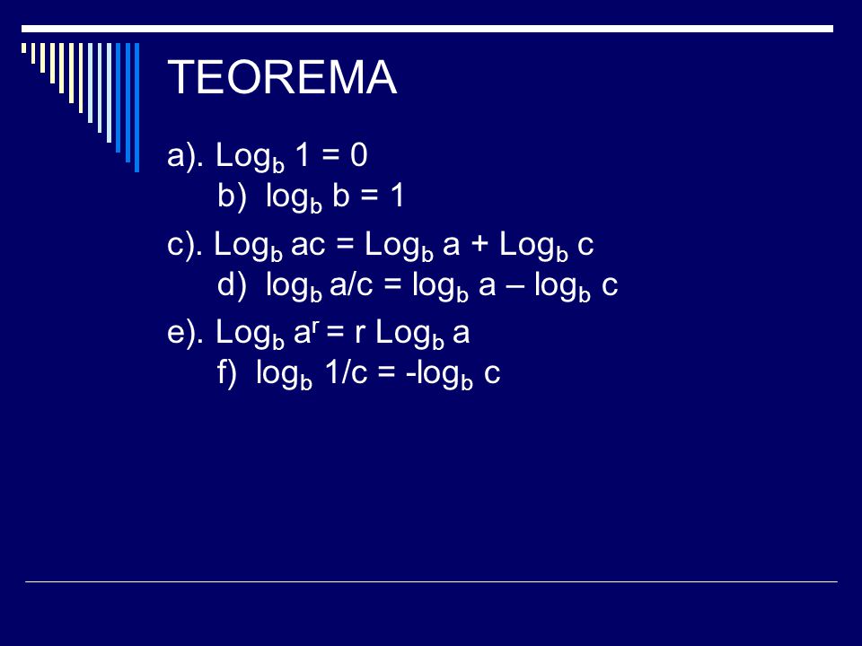 TEOREMA a). Logb 1 = 0 b) logb b = 1