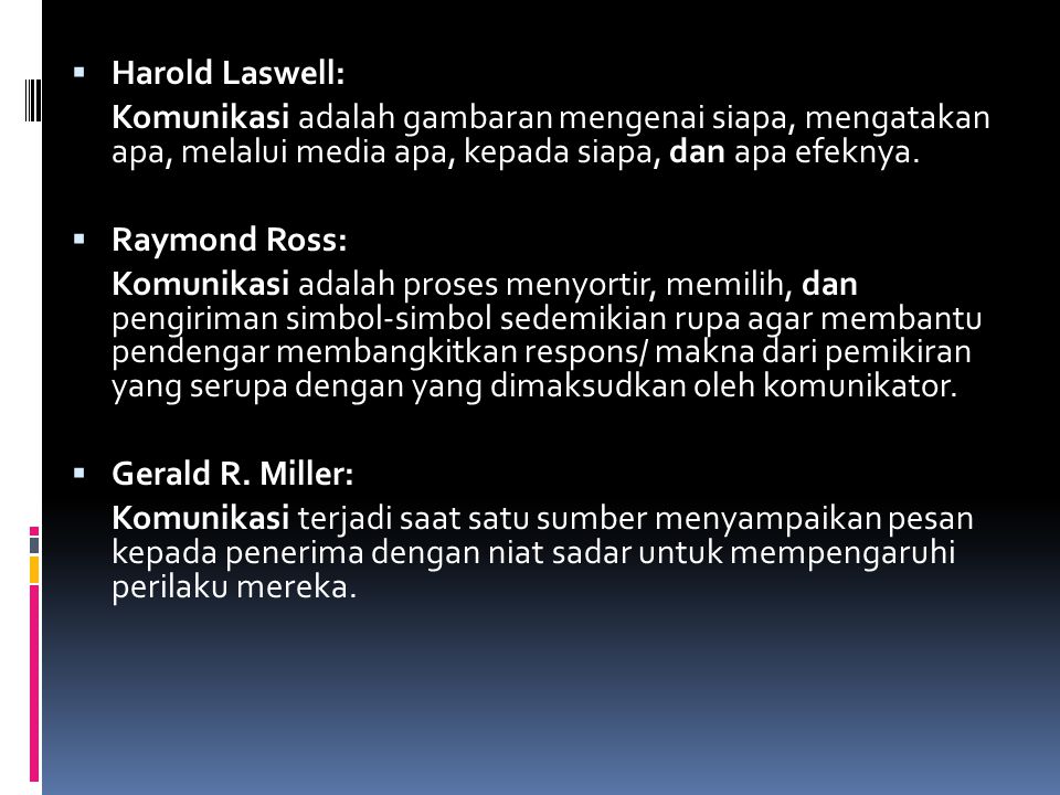 Harold Laswell: Komunikasi adalah gambaran mengenai siapa, mengatakan apa, melalui media apa, kepada siapa, dan apa efeknya.