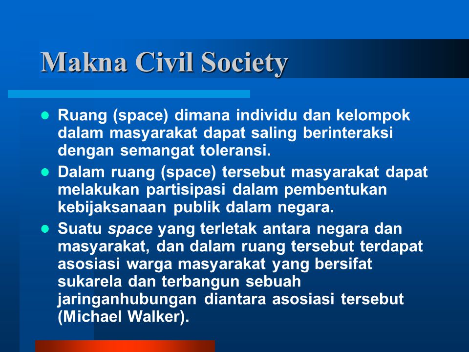 Makna Civil Society Ruang (space) dimana individu dan kelompok dalam masyarakat dapat saling berinteraksi dengan semangat toleransi.
