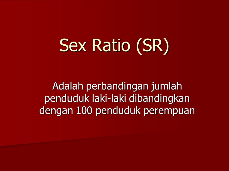 Sex Ratio (SR) Adalah perbandingan jumlah penduduk laki-laki dibandingkan dengan 100 penduduk perempuan.