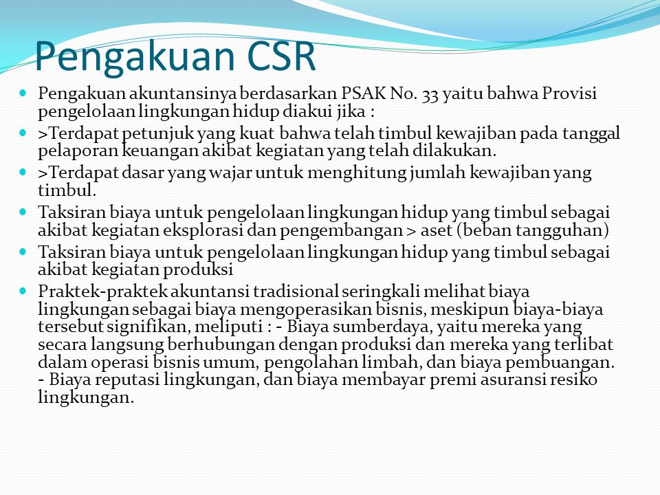 Pengakuan CSR Pengakuan akuntansinya berdasarkan PSAK No. 33 yaitu bahwa Provisi pengelolaan lingkungan hidup diakui jika :