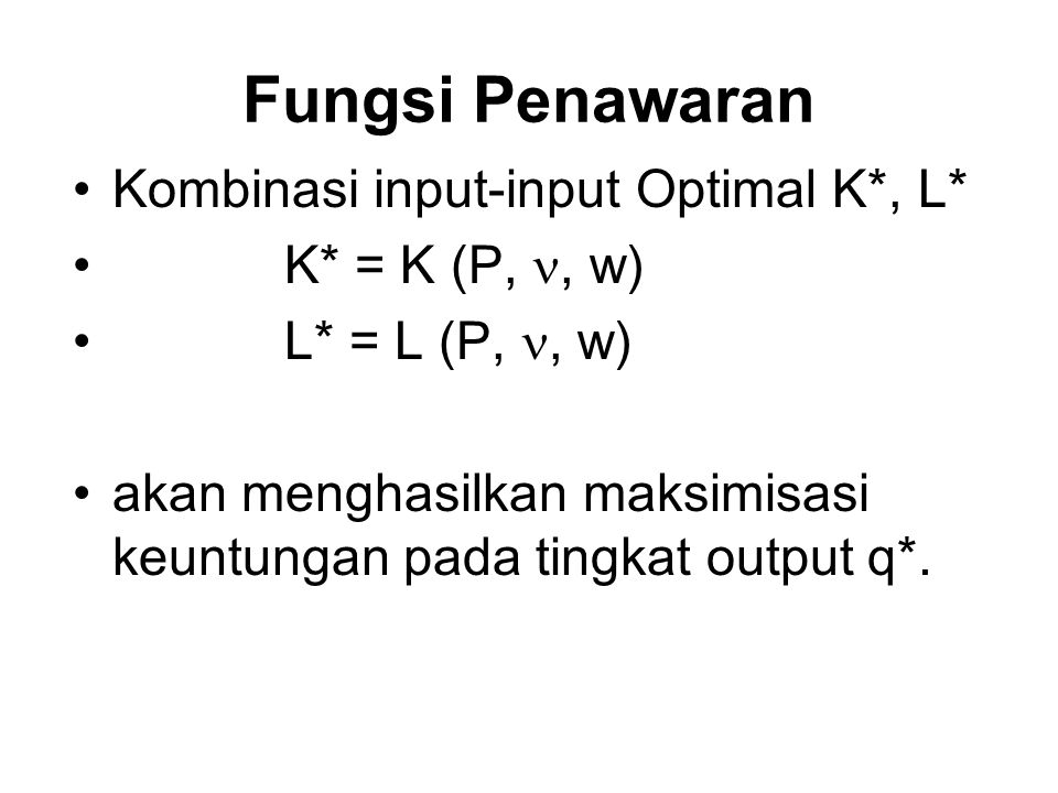 Fungsi Penawaran Kombinasi input-input Optimal K*, L* K* = K (P, , w)