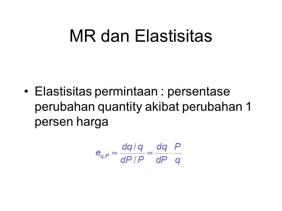 MR dan Elastisitas Elastisitas permintaan : persentase perubahan quantity akibat perubahan 1 persen harga.