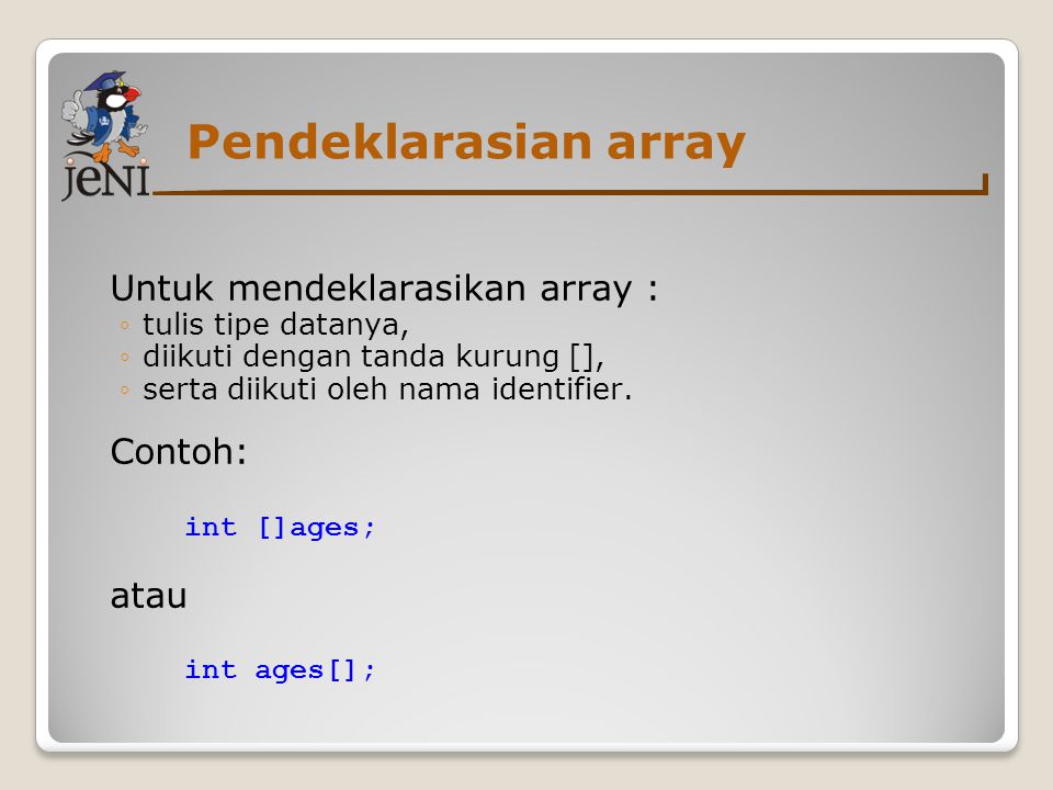 Pendeklarasian array Untuk mendeklarasikan array : Contoh: int []ages;