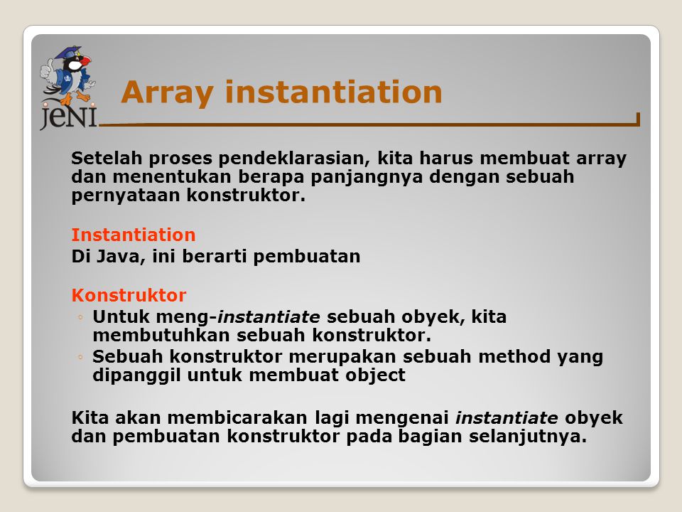 Array instantiation Setelah proses pendeklarasian, kita harus membuat array dan menentukan berapa panjangnya dengan sebuah pernyataan konstruktor.