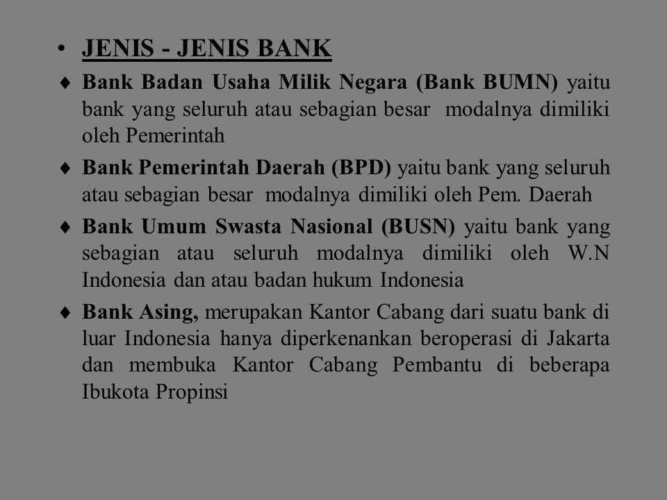 JENIS - JENIS BANK Bank Badan Usaha Milik Negara (Bank BUMN) yaitu bank yang seluruh atau sebagian besar modalnya dimiliki oleh Pemerintah.