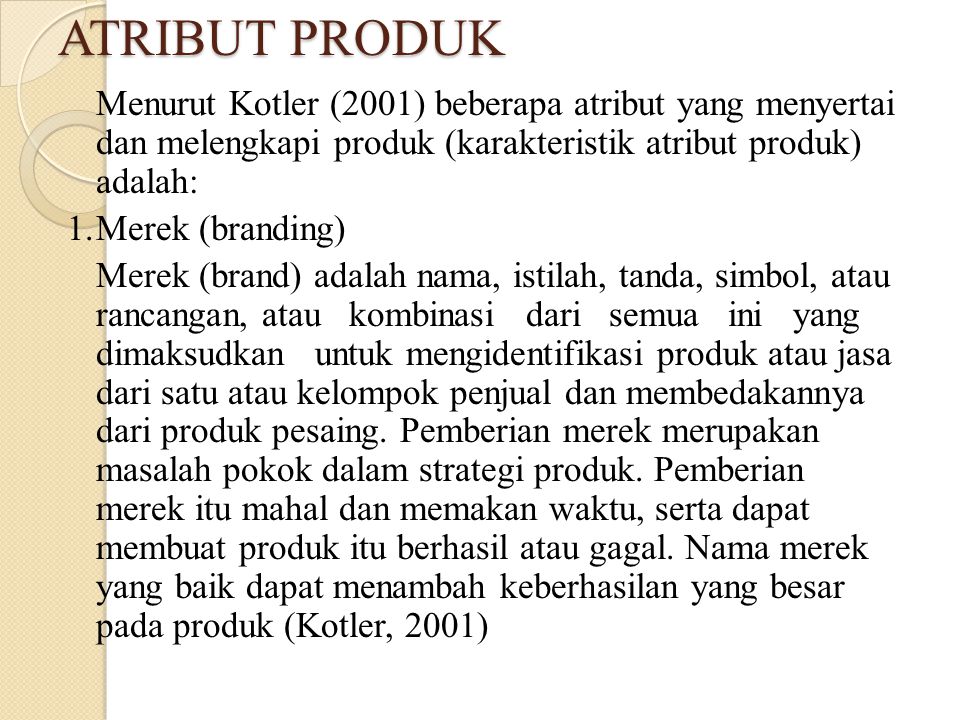 ATRIBUT PRODUK Menurut Kotler (2001) beberapa atribut yang menyertai dan melengkapi produk (karakteristik atribut produk) adalah: