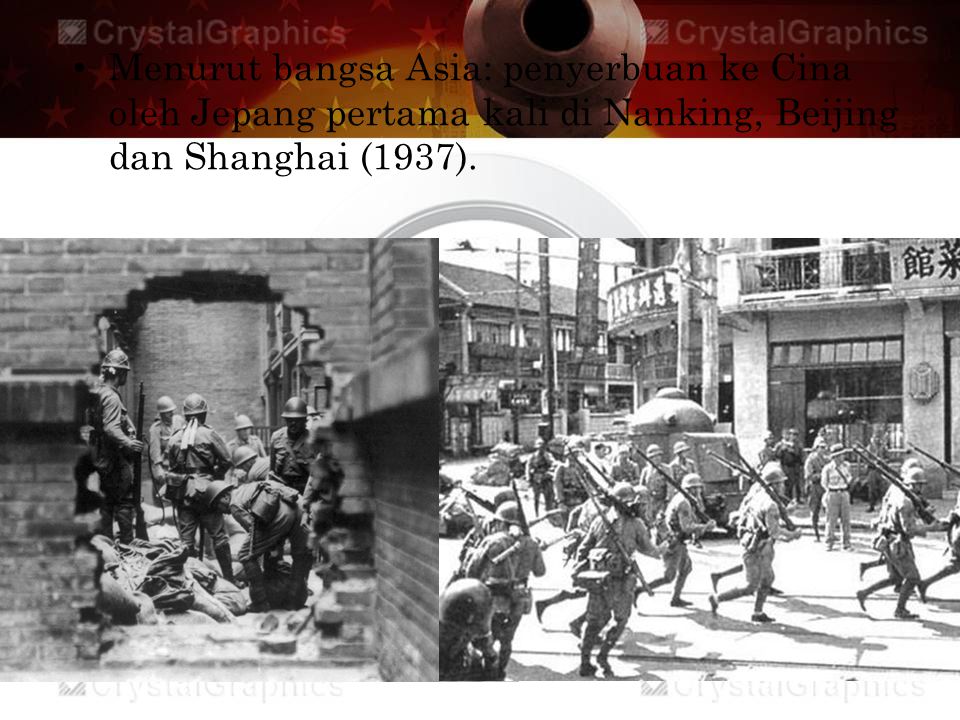 Menurut bangsa Asia: penyerbuan ke Cina oleh Jepang pertama kali di Nanking, Beijing dan Shanghai (1937).