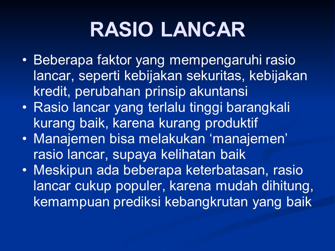 RASIO LANCAR Beberapa faktor yang mempengaruhi rasio lancar, seperti kebijakan sekuritas, kebijakan kredit, perubahan prinsip akuntansi.