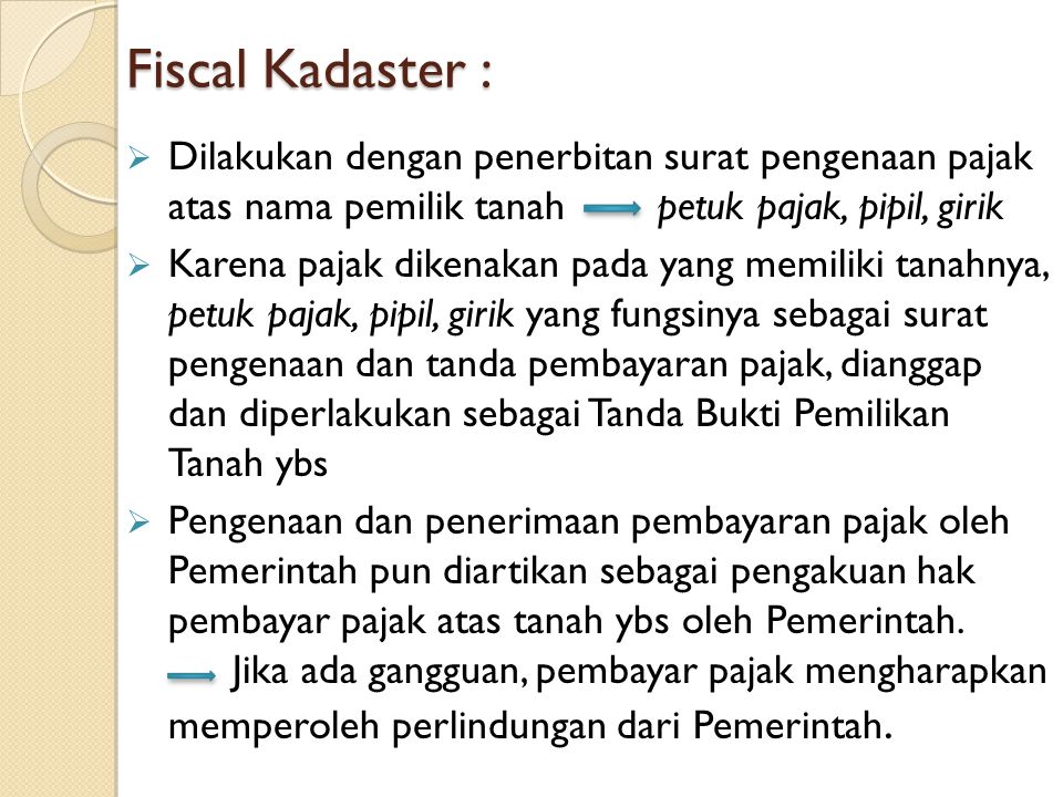 Fiscal Kadaster : Dilakukan dengan penerbitan surat pengenaan pajak atas nama pemilik tanah petuk pajak, pipil, girik.