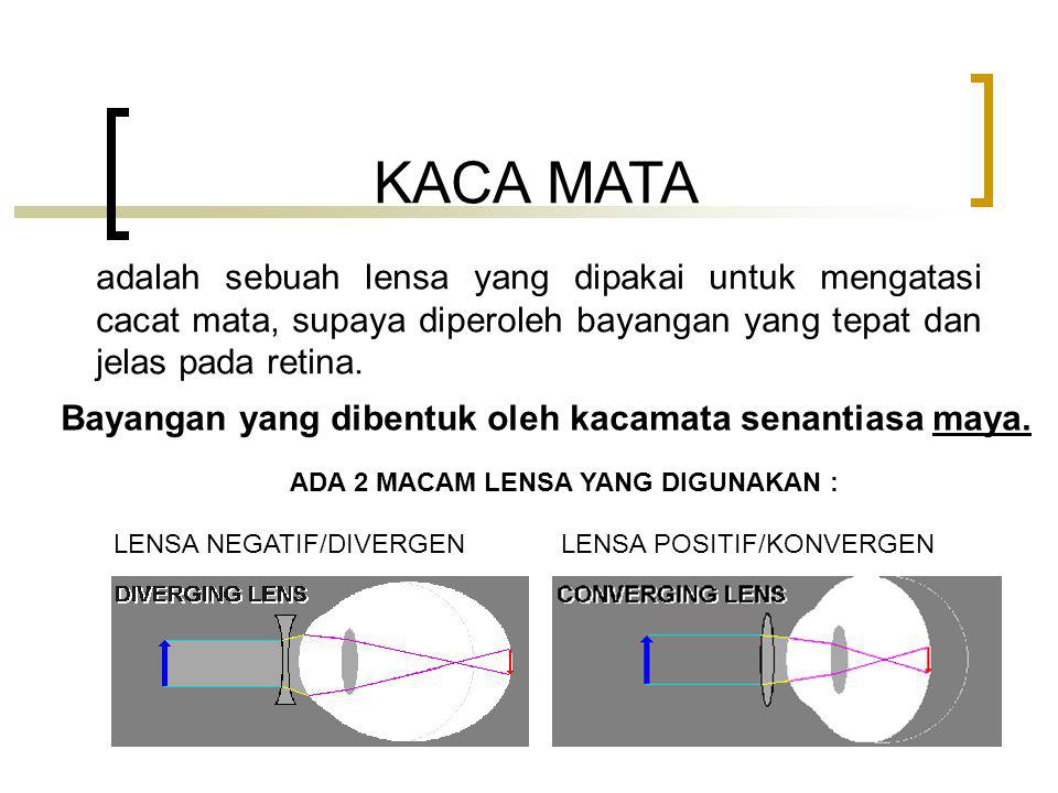 KACA MATA adalah sebuah lensa yang dipakai untuk mengatasi cacat mata, supaya diperoleh bayangan yang tepat dan jelas pada retina.